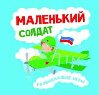 Маленький солдат: развивающие игры; авт. Вилкова; ISBN 978-5-222-25792-0 9785222257920