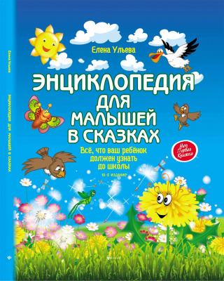 Энциклопедия для малышей в сказках. - 12-е изд.; авт. Ульева; сер. Моя Первая Книжка; ISBN 978-5-222