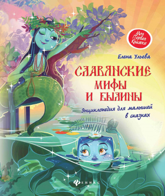 Славянские мифы и былины: энциклопедия для малышей в сказках; авт. Ульева; сер. Моя Первая Книжка; I