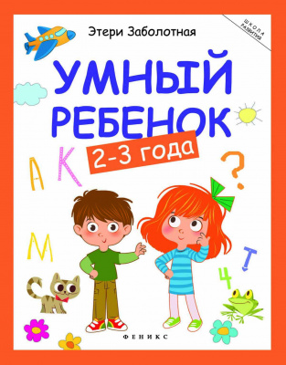 Умный ребенок: 2-3 года. - Изд. 7-е; авт. Заболотная; сер. Школа развития; ISBN 978-5-222-28694-4