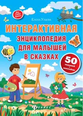 Интерактивная энциклопедия для малышей в сказках; авт. Ульева; сер. Моя Первая Книжка; ISBN 978-5-22