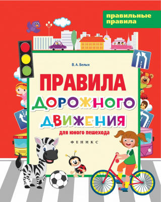 Правила дорожного движения для юного пешехода; авт. Белых; сер. Правильные правила; ISBN 978-5-222-2